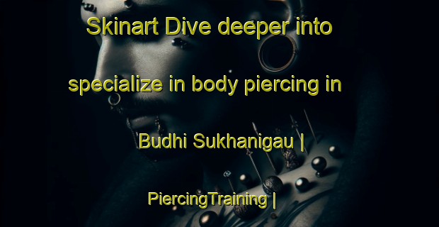 Skinart Dive deeper into specialize in body piercing in Budhi Sukhanigau | PiercingTraining | PiercingClasses | SkinartTraining-Nepal